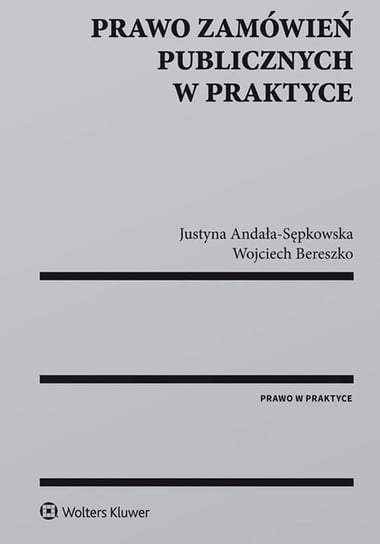 Prawo zamówień publicznych w praktyce Berezko Wojciech, Andała-Sępkowska Justyna