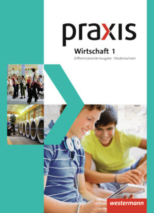 Praxis Wirtschaft 1. Schülerband. Differenzierende Ausgabe. Niedersachsen Westermann Schulbuch, Westermann Schulbuchverlag