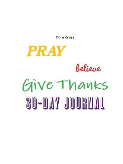 Pray, Believe, & Give Thanks 30 day Journal Keta Cross