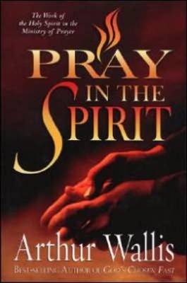 PRAY IN THE SPIRIT Wallis Arthur