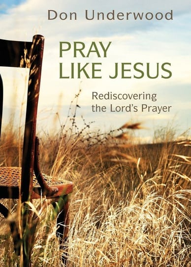 Pray Like Jesus Don Underwood
