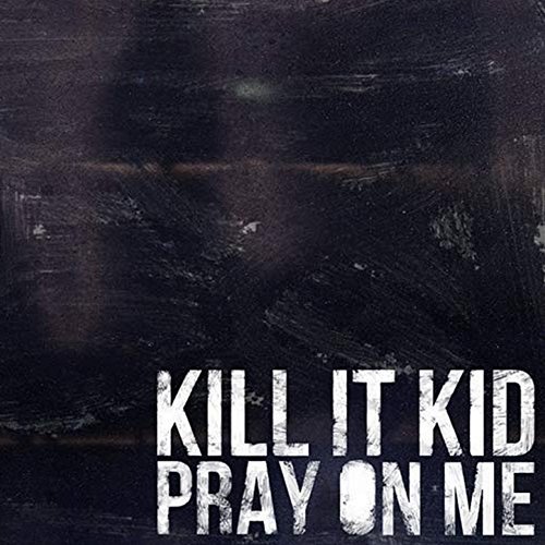 Pray On Me Kill It Kid