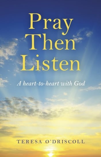 Pray Then Listen - A heart-to-heart with God Teresa O`driscoll