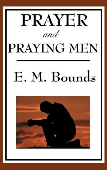 Prayer and Praying Men Bounds Edward M.