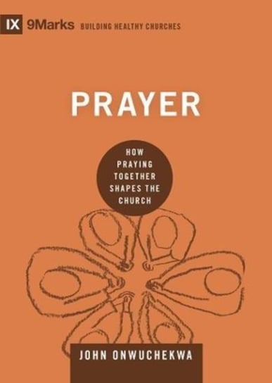 Prayer: How Praying Together Shapes the Church John Onwuchekwa