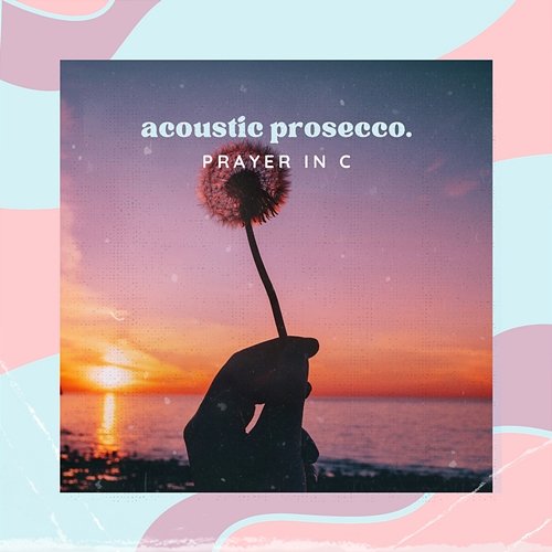 Prayer In C Acoustic Prosecco