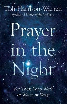 Prayer in the Night: For Those Who Work or Watch or Weep Tish Harrison Warren