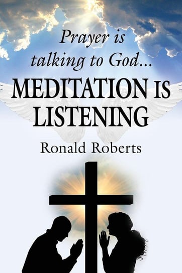 Prayer is Talking to God ... MEDITATION is LISTENING! Roberts Ron