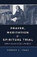 Prayer, Meditation, and Spiritual Trial: Luther's Account of Life in the Spirit Isaac Gordon