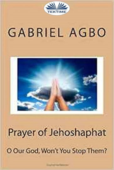 Prayer Of Jehoshaphat: ”O Our God, Won'T You Stop Them?” Gabriel Agbo