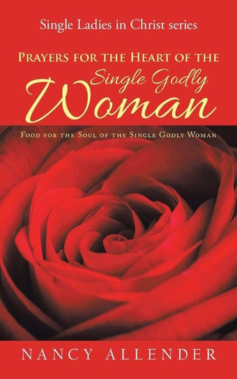 Prayers for the Heart of the Single Godly Woman Allender Nancy