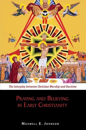 Praying and Believing in Early Christianity Johnson Maxwell E