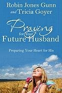 Praying for Your Future Husband: Preparing Your Heart for His Gunn Robin Jones, Goyer Tricia