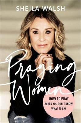 Praying Women: How to Pray When You Don't Know What to Say Walsh Sheila