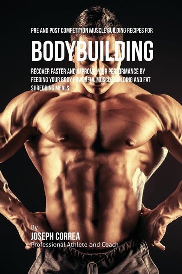 Pre and Post Competition Muscle Building Recipes for Bodybuilding Correa Joseph