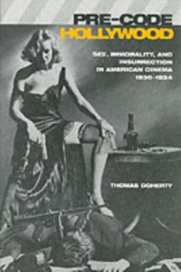 Pre-Code Hollywood: Sex, Immorality, and Insurrection in American Cinema, 1930-1934 Doherty Thomas