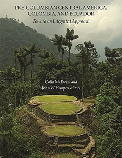 Pre-Columbian Central America, Colombia, and Ecu - Toward an Integrated Approach Harvard University Press