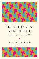Preaching as Reminding: Stirring Memory in an Age of Forgetfulness Arthurs Jeffrey D.