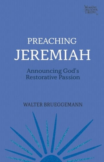 Preaching Jeremiah: Announcing Gods Restorative Passion Brueggemann, Walter