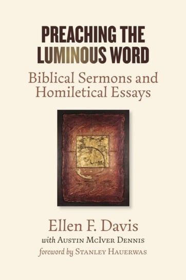 Preaching the Luminous Word: Biblical Sermons and Homiletical Essays Davis Ellen F., Dennis Austin Mciver