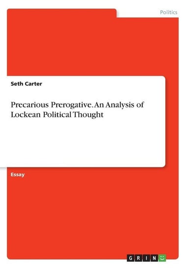 Precarious Prerogative. An Analysis of Lockean Political Thought Carter Seth
