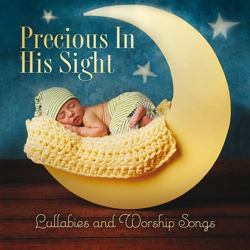 Precious In His Sight: Lullabies And Worship Songs Various Artists