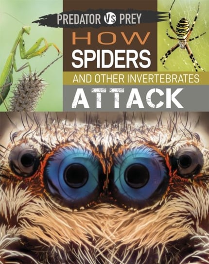 Predator vs Prey: How Spiders and other Invertebrates Attack Harris Tim