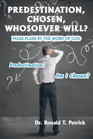 Predestination, Chosen, Whosoever Will? Petrick Ronald