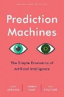 Prediction Machines Agrawal Ajay, Gans Joshua, Goldfarb Avi