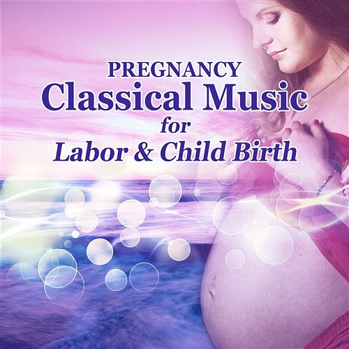Pregnancy Classical Music for Labor & Child Birth: Comforting Restful Music for Pregnant Women, The Best Time for Pregnant Women, Childbirth, Relaxation for Mummy & Baby Various artist