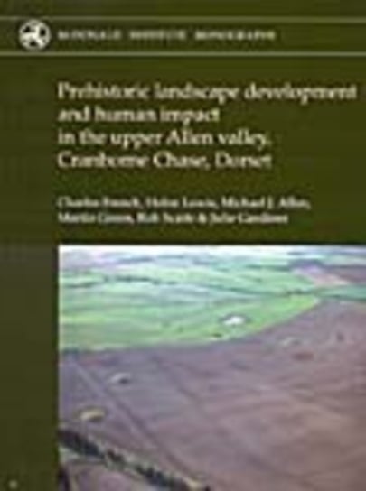 Prehistoric Landscape Development and Human Impact in the Upper Allen Valley, Cranborne Chase, Dorse Helen Lewis