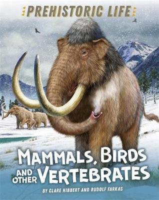 Prehistoric Life: Mammals, Birds and other Vertebrates Clare Hibbert