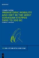 Prehistoric Mobility and Diet in the West Eurasian Steppes 3500 to 300 BC Gerling Claudia