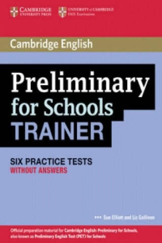 Preliminary for Schools Trainer. Six Practice Tests without A Elliott Sue