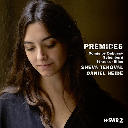 Prémices, Songs by Debussy, Schönberg, Strauss and Rihm Sheva Tehoval, Daniel Heide