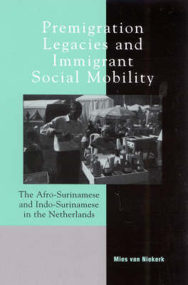 Premigration Legacies and Immigrant Social Mobility: The Afro-Surinamese and Indo-Surinamese in the Netherlands Mies van Niekerk