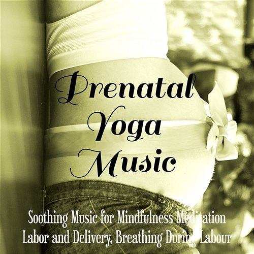 Prenatal Yoga Music – Soothing Music for Mindfulness Meditation, Labor and Delivery, Breathing During Labour Prenatal Yoga