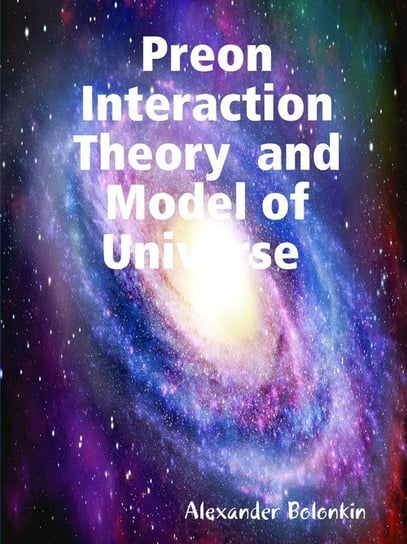 Preon Interaction Theory  and Model of Universe (v.1) Bolonkin Alexander