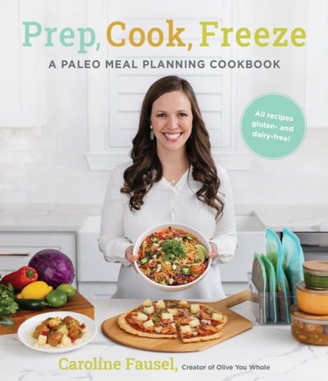 Prep, Cook, Freeze: A Paleo Meal Planning Cookbook Caroline Fausel