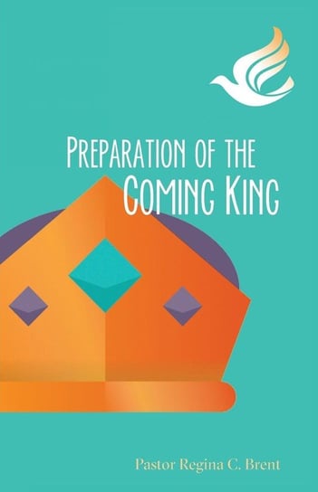 Preparation of the Coming King Brent Pastor Regina  C.