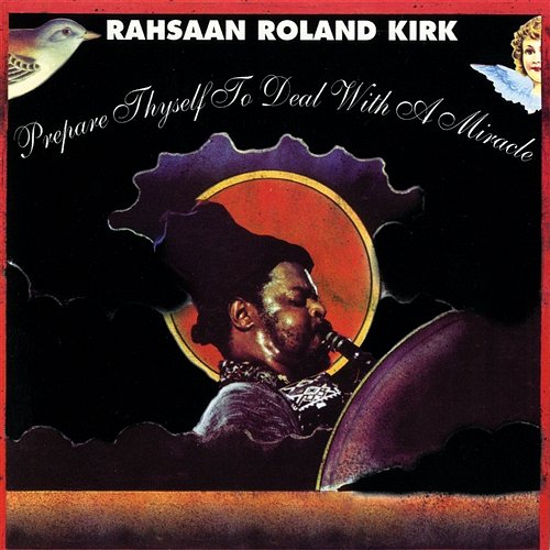 Prepare Thyself To Deal With A Miracle Rahsaan Roland Kirk