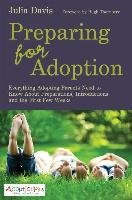 Preparing for Adoption: Everything Adopting Parents Need to Know about Preparations, Introductions and the First Few Weeks Davis Julia