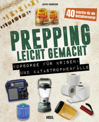 Prepping leicht gemacht - Für Prepper und die Survival Gemeinschaft Heel Verlag