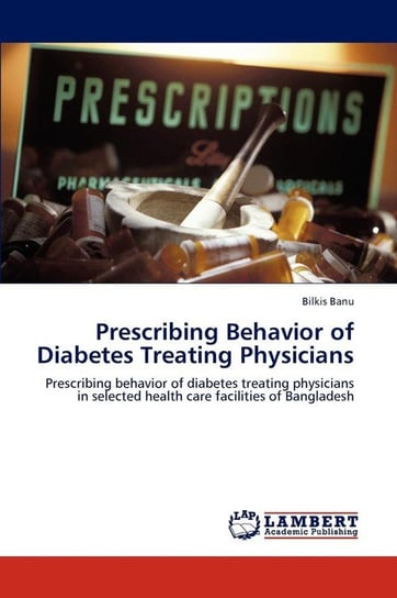 Prescribing Behavior of Diabetes Treating Physicians Banu Bilkis