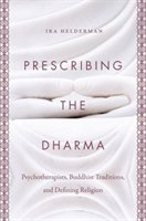 Prescribing the Dharma: Psychotherapists, Buddhist Traditions, and Defining Religion Helderman Ira
