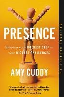 Presence: Bringing Your Boldest Self to Your Biggest Challenges Cuddy Amy