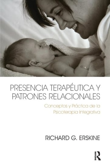 Presencia Terapeutica y Patrones Relacionales: Conceptos y Practica de la Psicoterapia Integrativa Richard G. Erskine