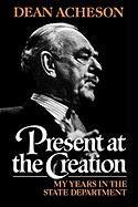 Present at the Creation: My Years in the State Department Acheson Dean
