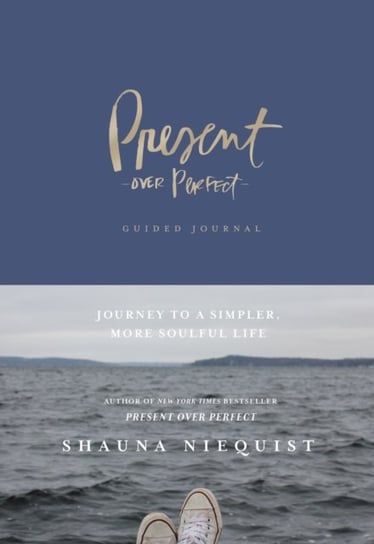 Present Over Perfect Guided Journal: Journey to a Simpler, More Soulful Life Niequist Shauna