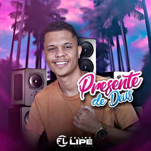 Presente de Deus Felipe Lipe